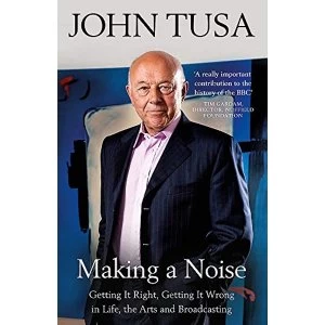 Image of Making a Noise Getting It Right, Getting It Wrong in Life, Arts and Broadcasting Paperback / softback 2019