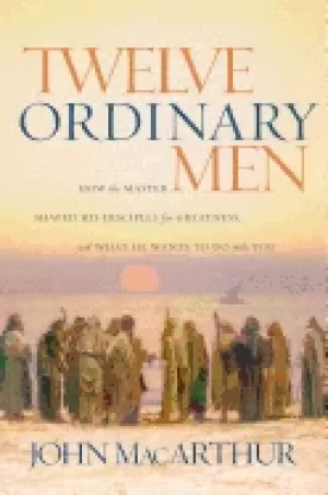 Image of twelve ordinary men how the master shaped his disciples for greatness and w