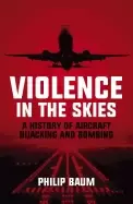 Image of violence in the skies a history of aircraft hijacking and bombing