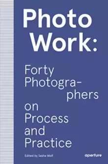 Image of PhotoWork: Forty Photographers on Process and Practice