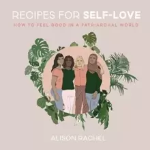 Image of Recipes for Self-Love : How to Feel Good in a Patriarchal World
