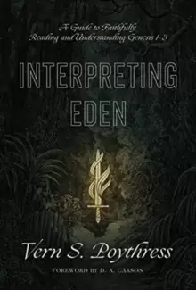 Image of Interpreting Eden : A Guide to Faithfully Reading and Understanding Genesis 1-3