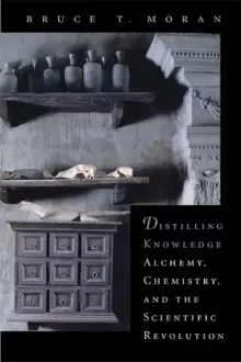 Image of Distilling Knowledge : Alchemy, Chemistry, and the Scientific Revolution