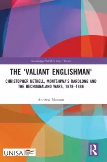 Image of The 'Valiant Englishman' : Christopher Bethell, Montshiwa's Barolong and the Bechuanaland Wars, 1878-1886