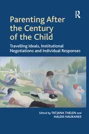 Image of Parenting After the Century of the Child Travelling Ideals Institutional Negotiations and Individual Responses