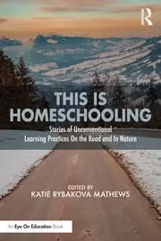Image of This is Homeschooling Stories of Unconventional Learning Practices On the Road and In Nature