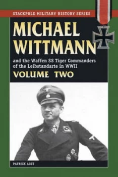 Image of Michael Wittmann and the Waffen Ss Tiger Commanders of the Leibstandarte in Wwii Volume 2 by Patrick Agte Paperback