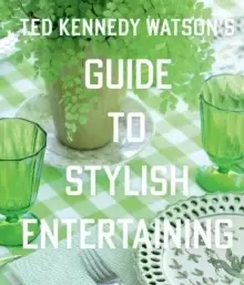 Image of Ted Kennedy Watsons Guide to Stylish Entertaining : Stylishly Breaking Bread with Those You Love