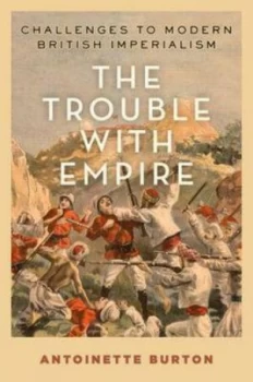 Image of The Trouble with Empire by Antoinette Burton Hardback