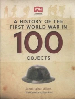 Image of A History of the First World War in 100 Objects by John Hughes-Wilson Hardback
