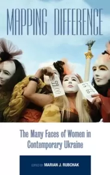 Image of Mapping Difference : The Many Faces of Women in Contemporary Ukraine