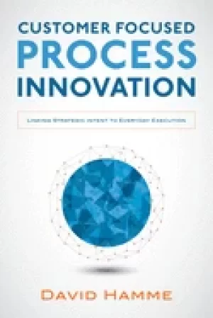 Image of customer focused process innovation linking strategic intent to everyday ex