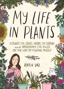 Image of My Life in Plants : Flowers I've Loved, Herbs I've Grown, and Houseplants I've Killed on the Way to Finding Myself