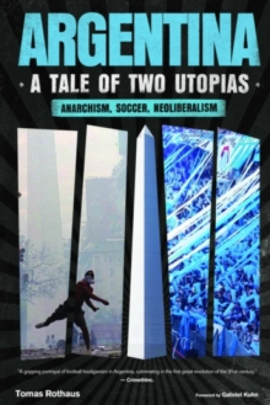 Image of Argentina, a Tale of Two Utopias : Anarchism, Soccer, Neoliberalism Paperback / softback