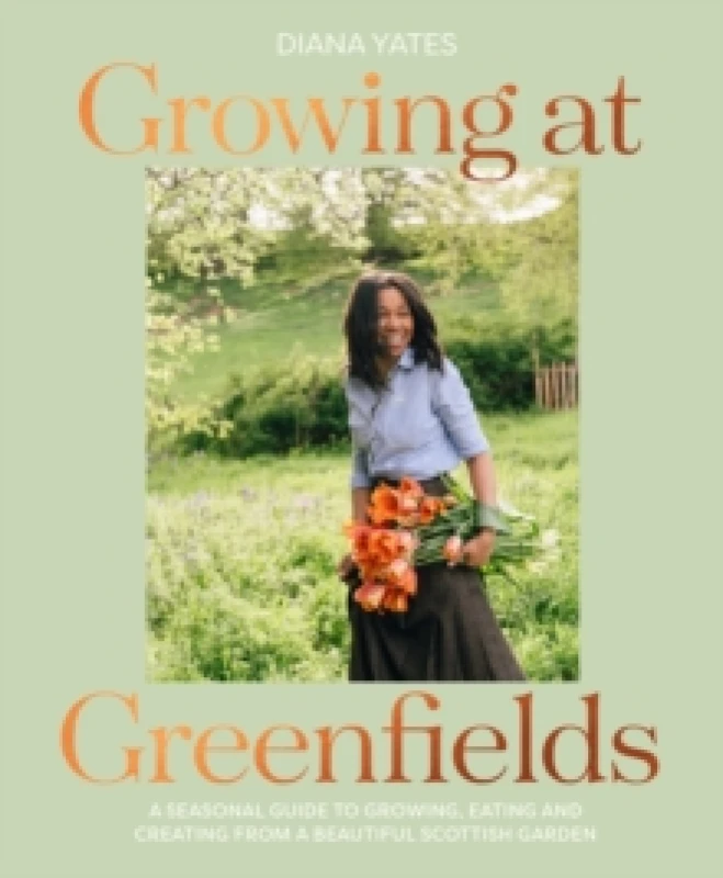 Image of Growing at Greenfields : A Seasonal Guide to Growing, Eating and Creating from a Beautiful Scottish Garden Hardback