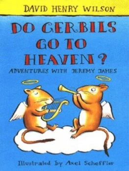 Image of Do Gerbils Go to Heaven by David Henry Wilson and Axel Scheffler Book
