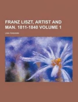 Image of Franz Liszt Artist and Man. 1811-1840 Volume 1 Paperback