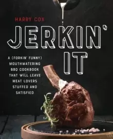 Image of Jerkin' It : A (Forkin' Funny) and Mouthwatering BBQ Cookbook That Will Leave Meat Lovers Stuffed and Satisfied
