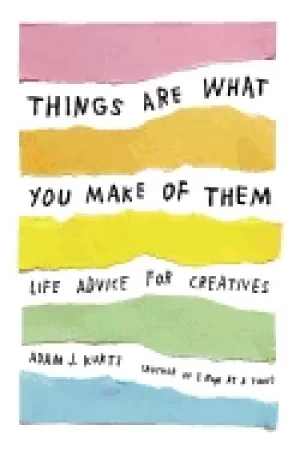 Image of things are what you make of them life advice for creatives