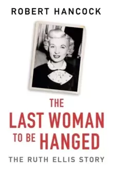 Image of The Last Woman to be Hanged : The Ruth Ellis Story