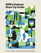 Image of nprs podcast start up guide create launch and grow a podcast on any budget