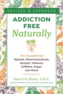 Image of Addiction-Free Naturally : Free Yourself from Opioids, Pharmaceuticals, Alcohol, Tobacco, Caffeine, Sugar, and More