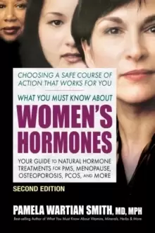 Image of What You Must Know About Womens Hormones - Second Edition : Your Guide to Natural Hormone Treatments for PMS, Menopause, Osteoporosis, Pcos, and More