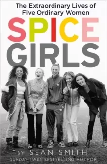 Image of Spice Girls : The Extraordinary Lives of Five Ordinary Women