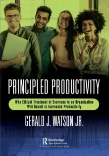 Image of Principled Productivity : Why Ethical Treatment of Everyone in an Organization Will Result in Increased Productivity