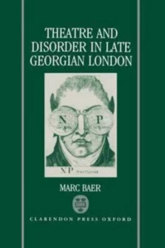 Image of Theatre and Disorder in Late Georgian London by Marc Baer Hardback