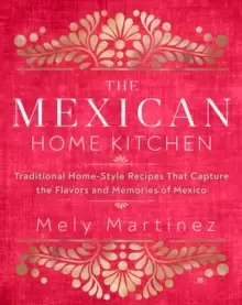 Image of The Mexican Home Kitchen : Traditional Home-Style Recipes That Capture the Flavors and Memories of Mexico