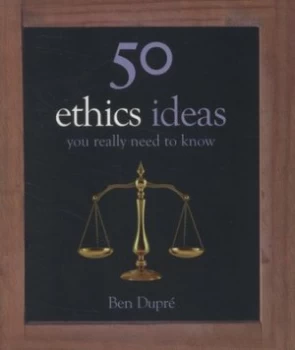 Image of 50 Ethics Ideas You Really Need to Know by Ben Dupre Hardback