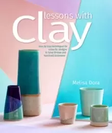 Image of Lessons with Clay : Step-by-Step Techniques for Colorful Designs in Hand-Thrown and Hand-Built Tableware