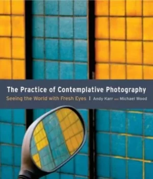 Image of The practice of contemplative photography by Andy Karr