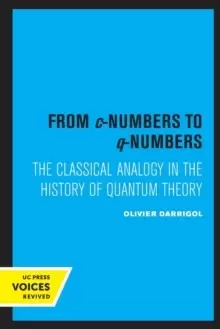 Image of From c-Numbers to q-Numbers : The Classical Analogy in the History of Quantum Theory