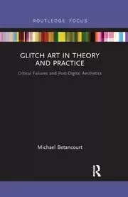 Image of Glitch Art in Theory and Practice Critical Failures and Post-Digital Aesthetics