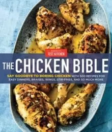 Image of The Chicken Bible : Say Goodbye to Boring Chicken with 500 Recipes for Easy Dinners, Braises, Wings, Stir-Fries, and So Much More