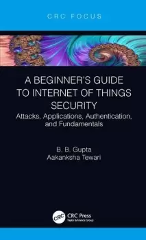 Image of A Beginners Guide to Internet of Things SecurityAttacks Applications Authentication and Fundamentals