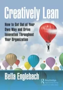 Image of Creatively Lean : How to Get Out of Your Own Way and Drive Innovation Throughout Your Organization