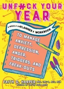 Image of Unfuck Your Year : A Weekly Unplanner and Workbook to Manage Anxiety, Depression, Anger, Triggers, and Freak-Outs