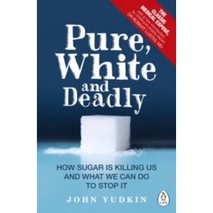 image of Pure, White and Deadly : How Sugar Is Killing Us and What We Can Do to Stop It