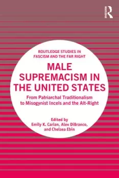 Image of Male Supremacism in the United StatesFrom Patriarchal Traditionalism to Misogynist Incels and the Alt-Right