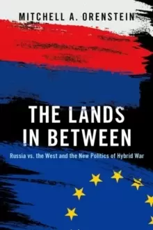 Image of The Lands in Between : Russia vs. the West and the New Politics of Hybrid War