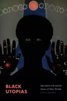 Image of Black Utopias : Speculative Life and the Music of Other Worlds