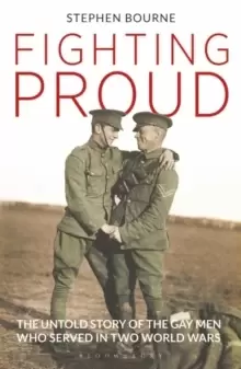 Image of Fighting Proud : The Untold Story of the Gay Men Who Served in Two World Wars