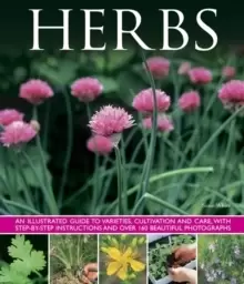 Image of Herbs : An Illustrated Guide to Varieties, Cultivation and Care, with Step-by-step Instructions and Over 160 Beautiful Photographs