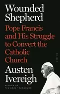 Image of wounded shepherd pope francis and his struggle to convert the catholic chur