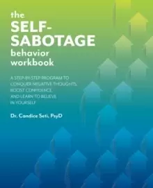 Image of The Self-sabotage Behavior Workbook : A Step-by-Step Program to Conquer Negative Thoughts, Boost Confidence, and Learn to Believe in Yourself