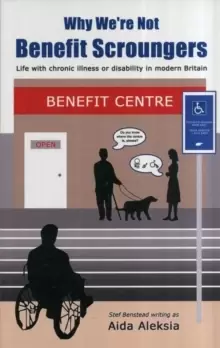 Image of Why We're Not Benefit Scroungers : 'Life with Chronic Illness or Disability in Modern Britain'