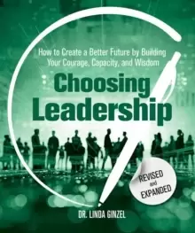 Image of Choosing Leadership: Revised and Expanded : How to Create a Better Future by Building Your Courage, Capacity, and Wisdom